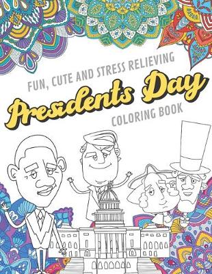 Book cover for Fun Cute And Stress Relieving Presidents Day Coloring Book