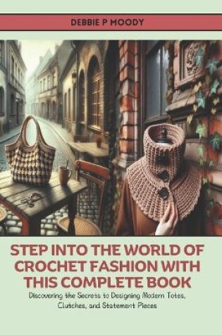 Cover of Step into the World of Crochet Fashion with this Complete Book