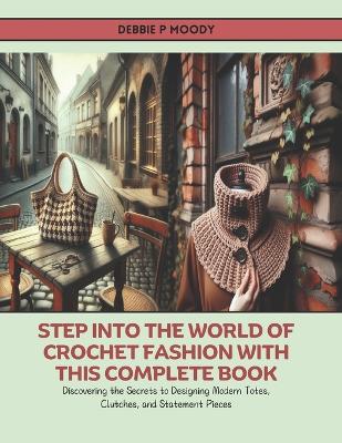 Cover of Step into the World of Crochet Fashion with this Complete Book