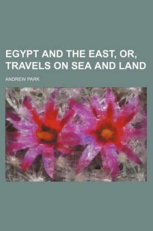 Cover of Egypt and the East, Or, Travels on Sea and Land