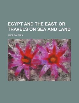 Book cover for Egypt and the East, Or, Travels on Sea and Land
