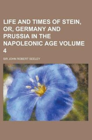 Cover of Life and Times of Stein, Or, Germany and Prussia in the Napoleonic Age Volume 4