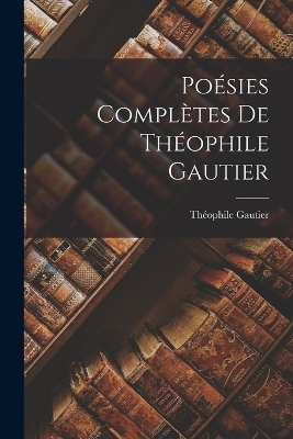 Book cover for Poésies Complètes De Théophile Gautier