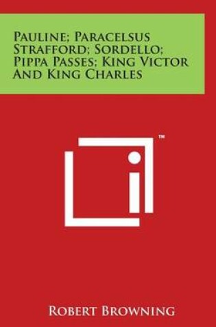 Cover of Pauline; Paracelsus Strafford; Sordello; Pippa Passes; King Victor And King Charles