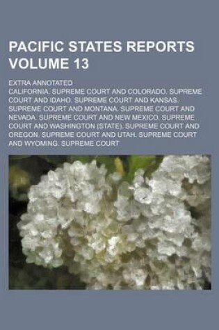 Cover of Pacific States Reports Volume 13; Extra Annotated