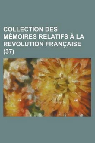 Cover of Collection Des Memoires Relatifs a la Revolution Francaise (37)