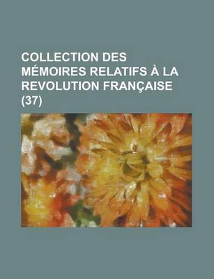 Book cover for Collection Des Memoires Relatifs a la Revolution Francaise (37)
