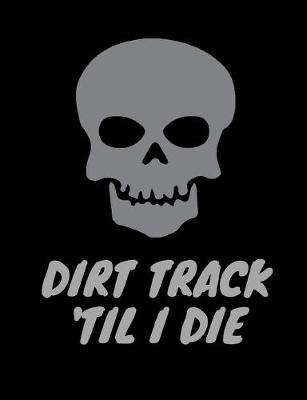 Book cover for Dirt Track 'Til I Die.