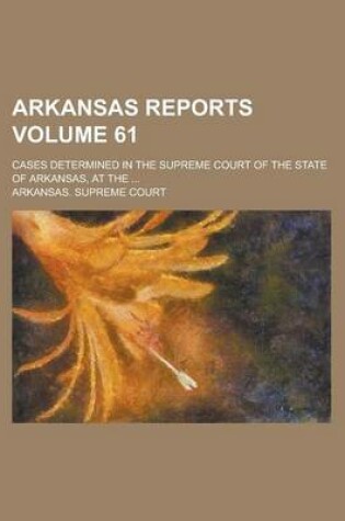 Cover of Arkansas Reports; Cases Determined in the Supreme Court of the State of Arkansas, at the ... Volume 61