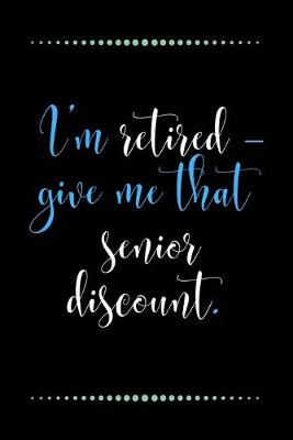 Book cover for I'm retired - give me that senior discount.-Blank Lined Notebook-Funny Quote Journal-6"x9"/120 pages