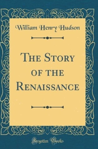 Cover of The Story of the Renaissance (Classic Reprint)