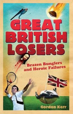 Book cover for Great British Losers: Brazen Bunglers and Heroic Failures