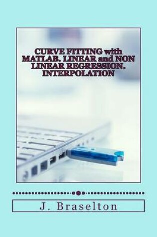 Cover of Curve Fitting with MATLAB. Linear and Non Linear Regression. Interpolation