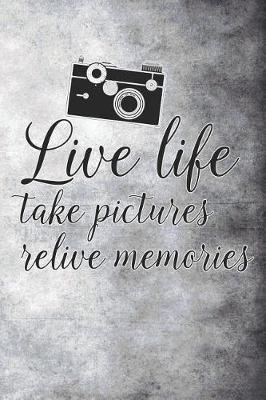 Book cover for Live Life Take Pictures Relive Memories