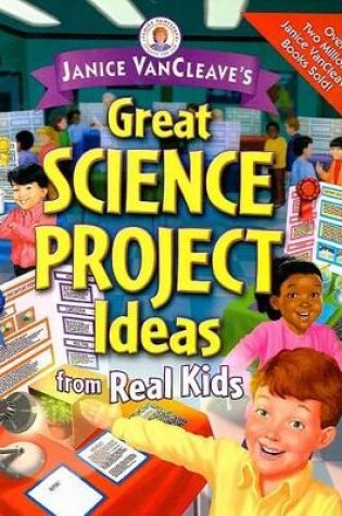 Cover of Janice Vancleave's Great Science Project Ideas from Real Kids