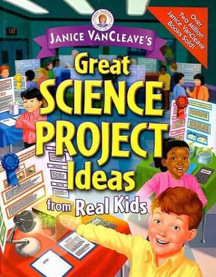 Book cover for Janice Vancleave's Great Science Project Ideas from Real Kids