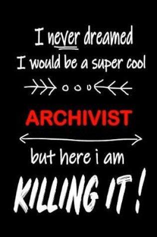 Cover of I Never Dreamed I Would Be a Super Cool Archivist But Here I Am Killing It!