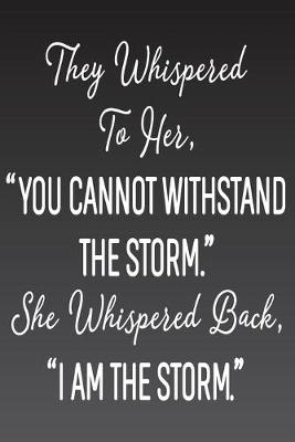 Book cover for They Whispered To Her, "You Cannot Withstand The Storm." She Whispered Back, "I Am The Storm"