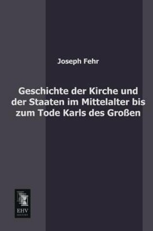 Cover of Geschichte Der Kirche Und Der Staaten Im Mittelalter Bis Zum Tode Karls Des Grossen