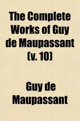 Book cover for The Complete Works of Guy de Maupassant (Volume 10); Translations and Critical and Interpretative Essays