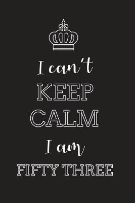 Book cover for I Can't Keep Calm I Am Fifty Three