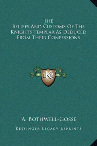 Cover of The Beliefs and Customs of the Knights Templar as Deduced from Their Confessions