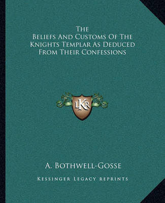 Book cover for The Beliefs and Customs of the Knights Templar as Deduced from Their Confessions
