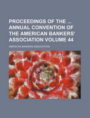 Book cover for Proceedings of the Annual Convention of the American Bankers' Association Volume 44