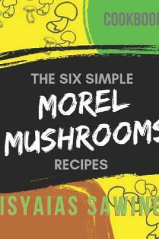 Cover of The Six Simple Morels Recipes