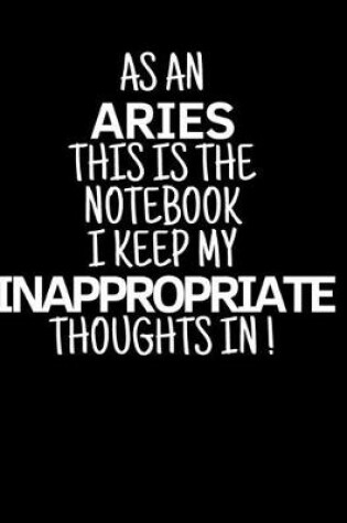 Cover of As a Aries This is the Notebook I Keep My Inappropriate Thoughts In!