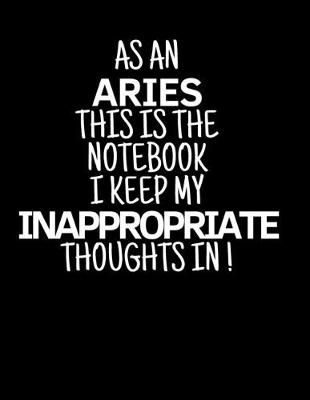 Book cover for As a Aries This is the Notebook I Keep My Inappropriate Thoughts In!