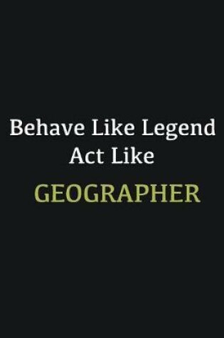 Cover of Behave like Legend Act Like Geographer