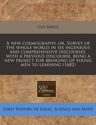 Book cover for A New Cosmography, Or, Survey of the Whole World in Six Ingenious and Comprehensive Discourses, with a Previous Discourse, Being a New Project for Bringing Up Young Men to Learning (1682)