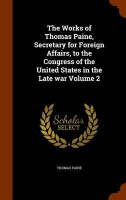 Book cover for The Works of Thomas Paine, Secretary for Foreign Affairs, to the Congress of the United States in the Late War Volume 2