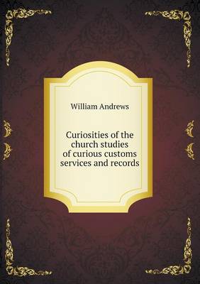 Book cover for Curiosities of the church studies of curious customs services and records