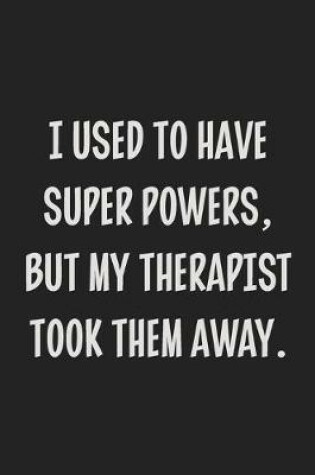 Cover of I Used to Have Super Powers, but My Therapist Took Them Away.