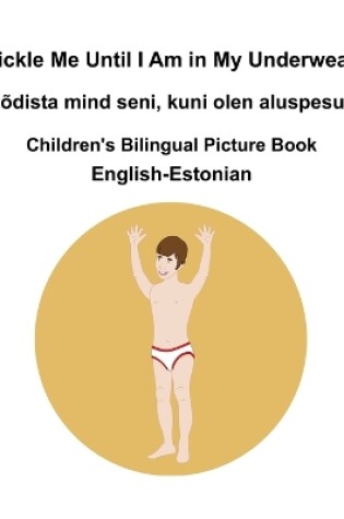 Cover of English-Estonian Tickle Me Until I Am in My Underwear / Kõdista mind seni, kuni olen aluspesus Children's Bilingual Picture Book