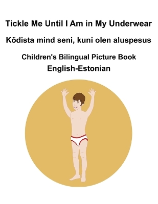 Book cover for English-Estonian Tickle Me Until I Am in My Underwear / Kõdista mind seni, kuni olen aluspesus Children's Bilingual Picture Book