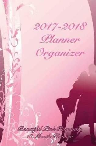Cover of 2017-2018 Planner Organizer Beautiful Pink Romantic 18 Month Planner