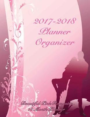 Book cover for 2017-2018 Planner Organizer Beautiful Pink Romantic 18 Month Planner