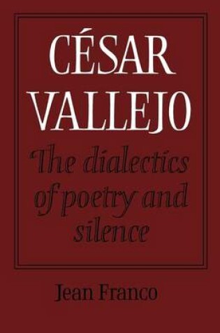 Cover of Cesar Vallejo: The Dialectics of Poetry and Silence
