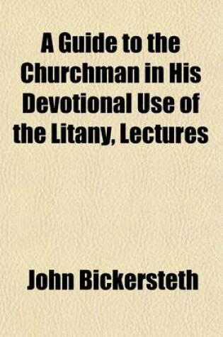Cover of A Guide to the Churchman in His Devotional Use of the Litany, Lectures