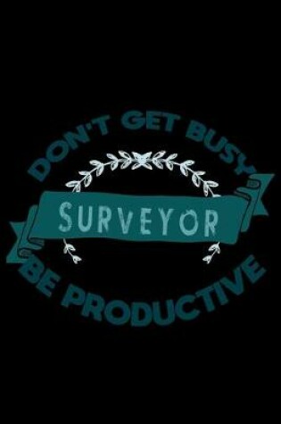 Cover of Don't get busy. Surveyor. Be productive