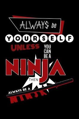 Book cover for Always Be Yourself Unless You Can Be a Ninja Then Always Be a Ninja