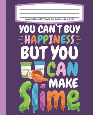 Book cover for Composition Notebook 100 Pages / 50 Sheets You Can't Buy Happiness But You Can Make Slime