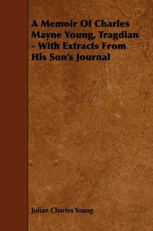 Cover of A Memoir Of Charles Mayne Young, Tragdian - With Extracts From His Son's Journal