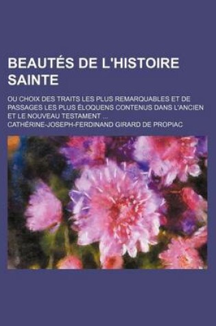 Cover of Beautes de L'Histoire Sainte; Ou Choix Des Traits Les Plus Remarquables Et de Passages Les Plus Eloquens Contenus Dans L'Ancien Et Le Nouveau Testamen