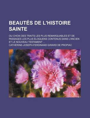 Book cover for Beautes de L'Histoire Sainte; Ou Choix Des Traits Les Plus Remarquables Et de Passages Les Plus Eloquens Contenus Dans L'Ancien Et Le Nouveau Testamen