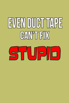 Book cover for Even Duct Tape Can'T Fix stupid