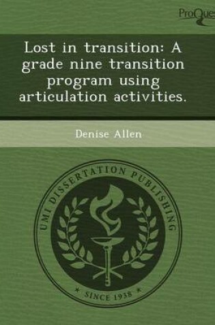 Cover of Lost in Transition: A Grade Nine Transition Program Using Articulation Activities